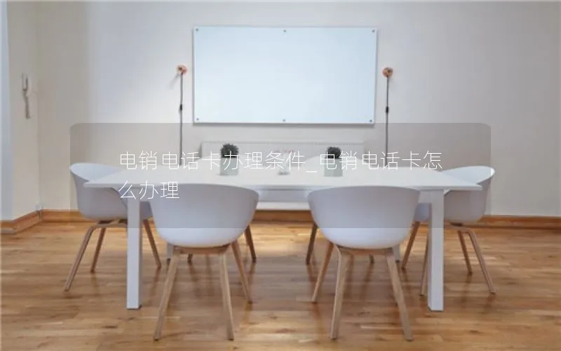 电销电话卡办理条件_电销电话卡怎么办理
