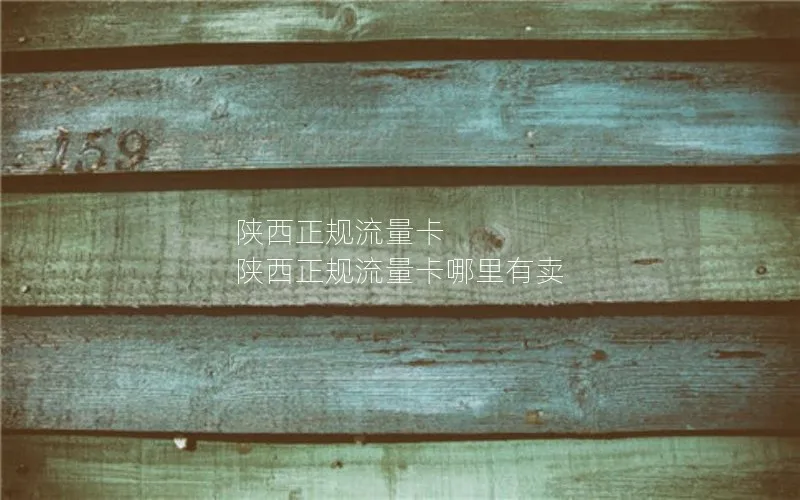 陕西正规流量卡 陕西正规流量卡哪里有卖