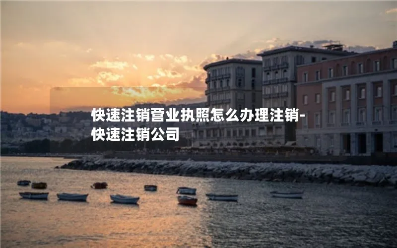 快速注销营业执照怎么办理注销-快速注销公司