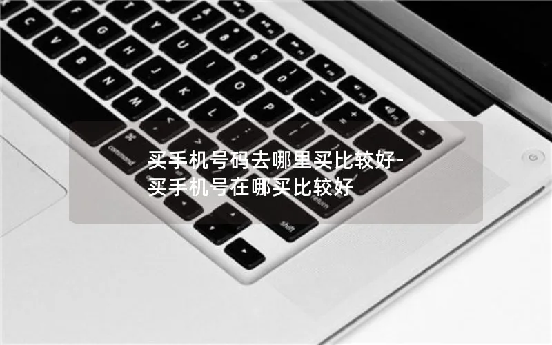 买手机号码去哪里买比较好-买手机号在哪买比较好