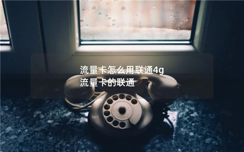 流量卡怎么用联通4g 流量卡的联通