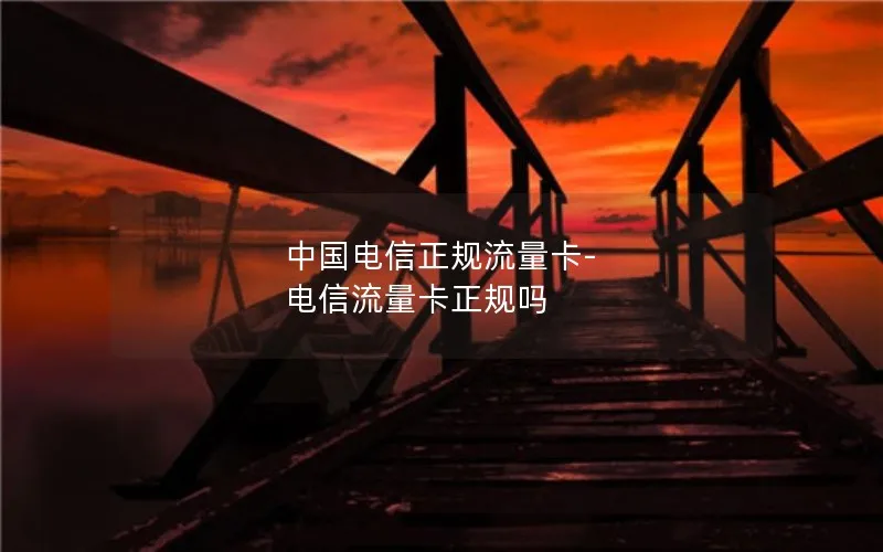 中国电信正规流量卡-电信流量卡正规吗