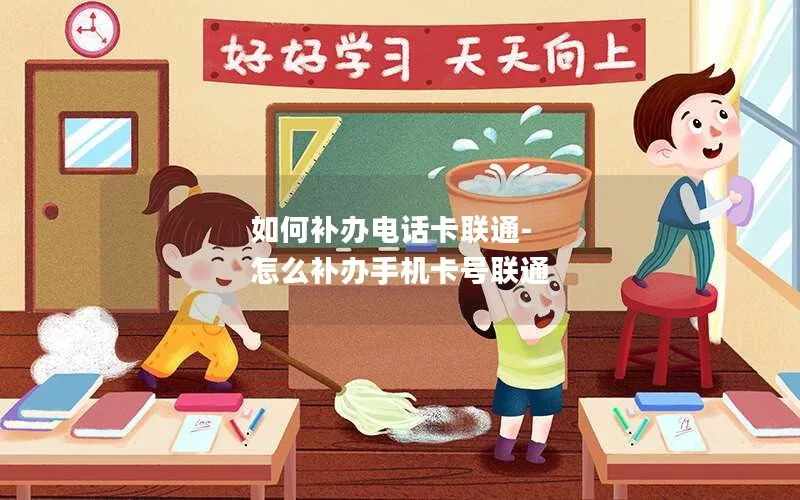 如何补办电话卡联通-怎么补办手机卡号联通
