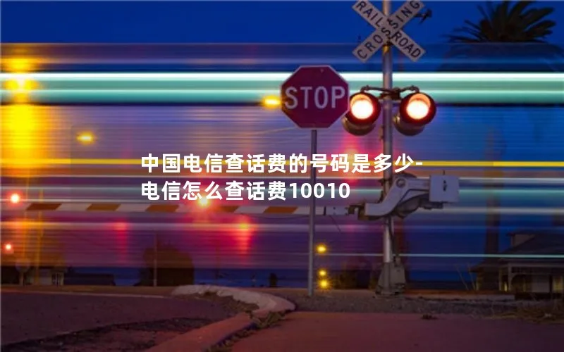 中国电信查话费的号码是多少-电信怎么查话费10010