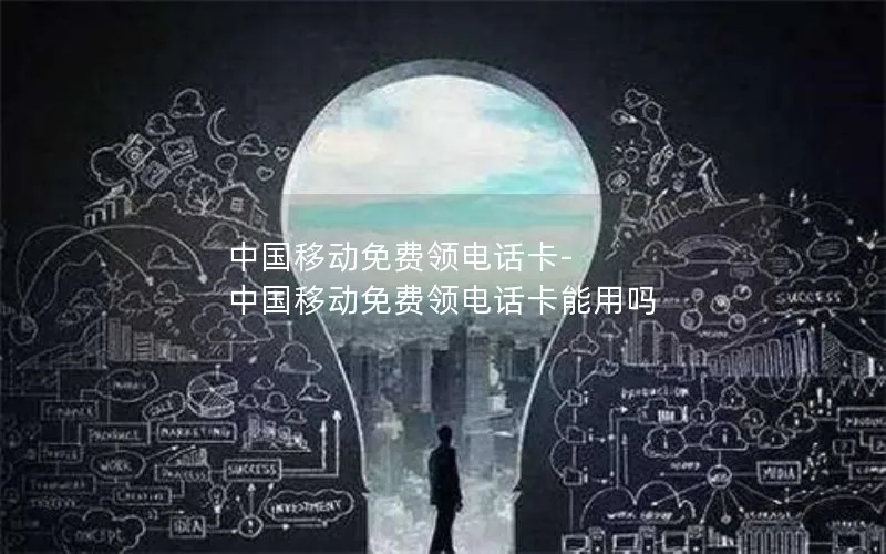 中国移动免费领电话卡-中国移动免费领电话卡能用吗