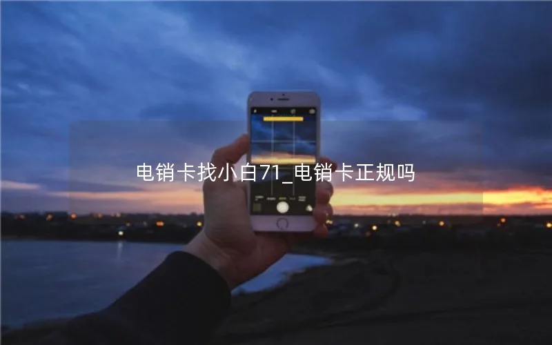 电销卡找小白71_电销卡正规吗